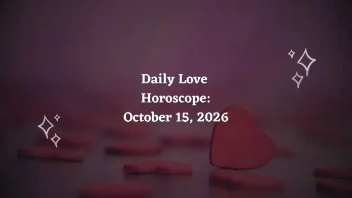 Daily Love Horoscope – October 15, 2026 Daily Love Horoscope – October 15, 2026