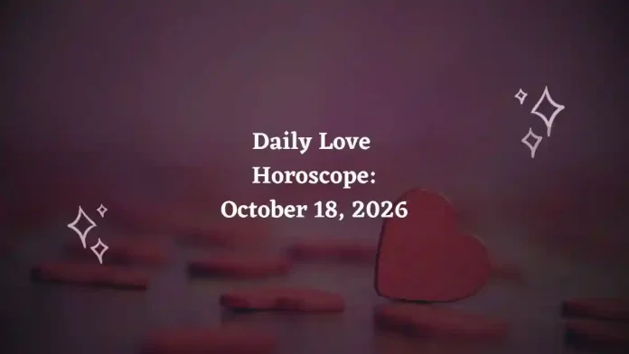 Daily Love Horoscope – October 18, 2026 Daily Love Horoscope – October 18, 2026