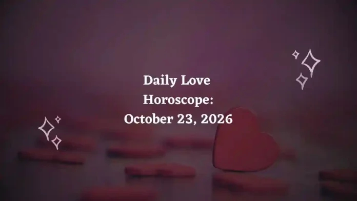 Daily Love Horoscope – October 23, 2026 Daily Love Horoscope – October 23, 2026