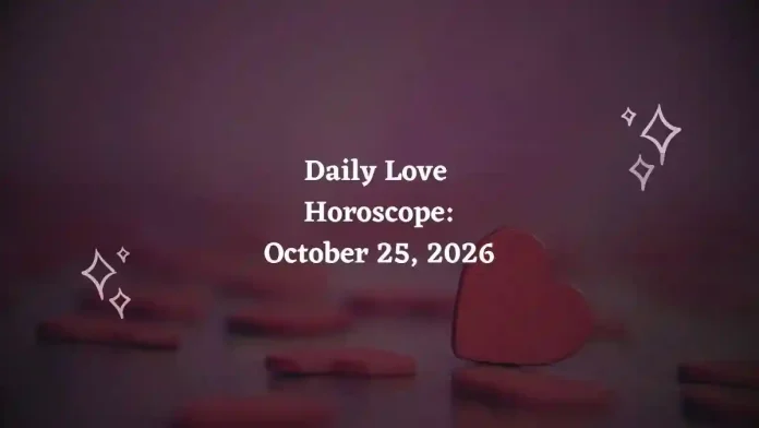 Daily Love Horoscope – October 25, 2026 Daily Love Horoscope – October 25, 2026