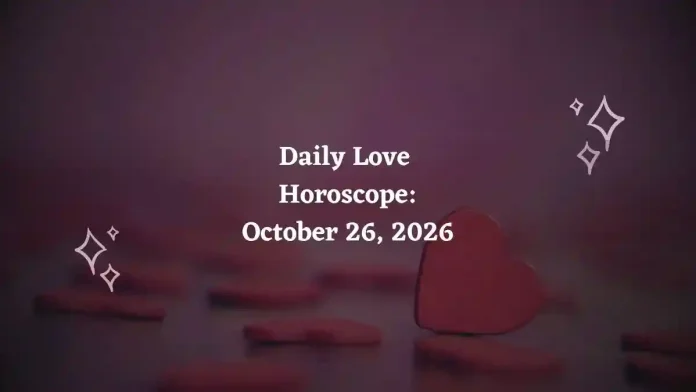 Daily Love Horoscope – October 26, 2026 Daily Love Horoscope – October 26, 2026