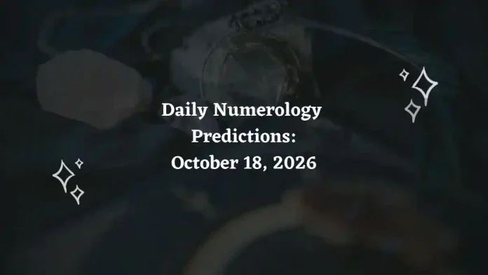 Daily Numerology Predictions – October 18, 2026 Daily Numerology Predictions – October 18, 2026