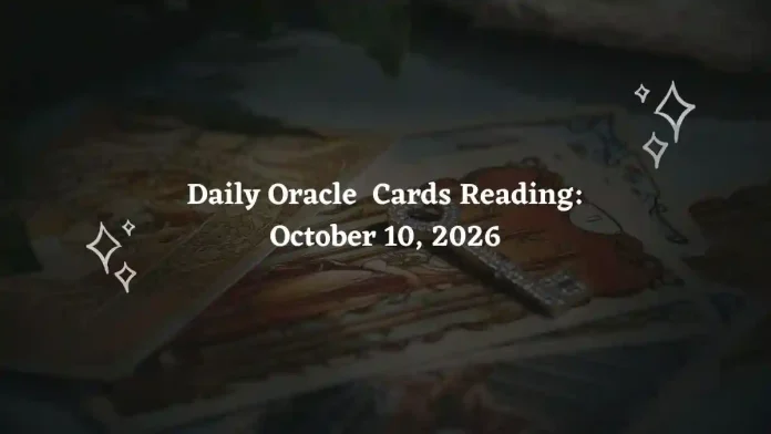 Daily Oracle Cards Reading for All Zodiac Signs – October 10, 2026 Daily Oracle Cards Reading for All Zodiac Signs – October 10, 2026