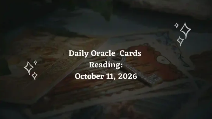 Daily Oracle Cards Reading for All Zodiac Signs – October 11, 2026 Daily Oracle Cards Reading for All Zodiac Signs – October 11, 2026