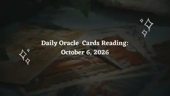 Daily Oracle Cards Reading for All Zodiac Signs – October 6, 2026 Daily Oracle Cards Reading for All Zodiac Signs – October 6, 2026