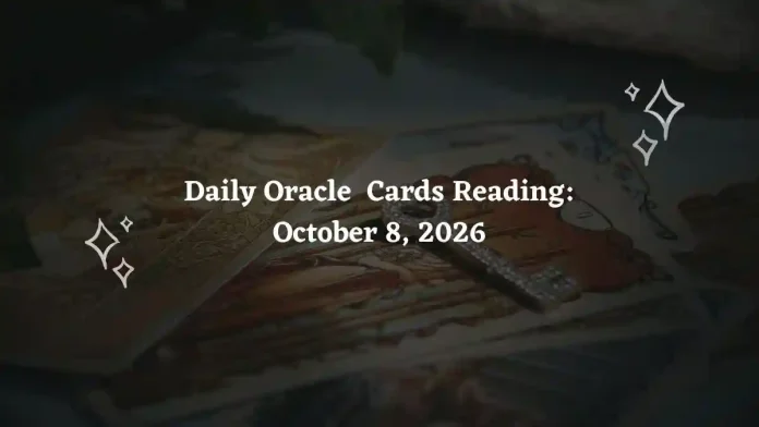 Daily Oracle Cards Reading for All Zodiac Signs – October 8, 2026 Daily Oracle Cards Reading for All Zodiac Signs – October 8, 2026