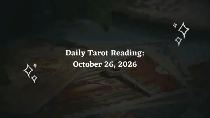 Daily Tarot Reading for All Zodiac Signs – October 26, 2026 Daily Tarot Reading for All Zodiac Signs – October 26, 2026
