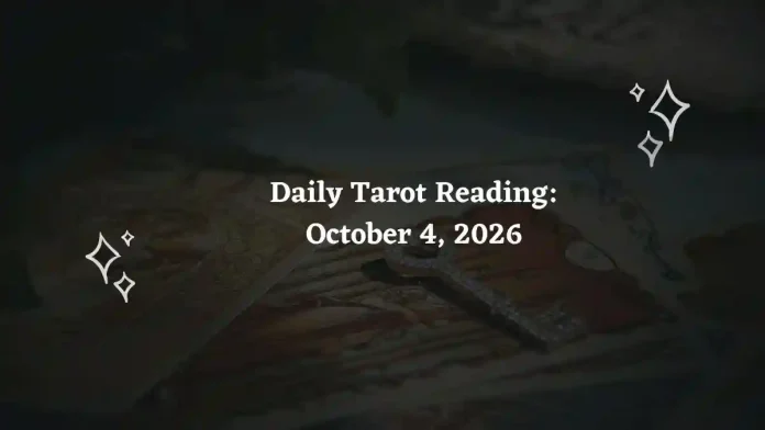 Daily Tarot Reading for All Zodiac Signs – October 4, 2026 Daily Tarot Reading for All Zodiac Signs – October 4, 2026