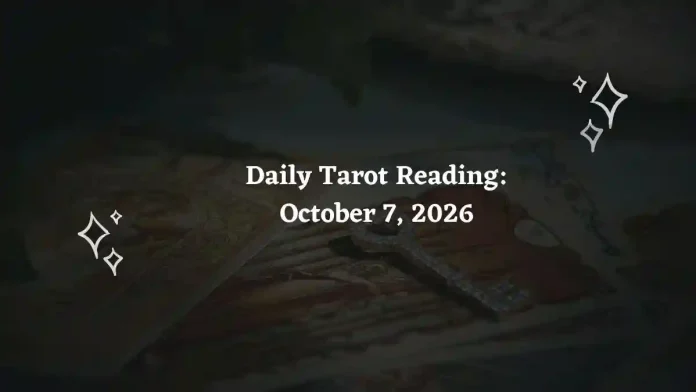 Daily Tarot Reading for All Zodiac Signs – October 7, 2026 Daily Tarot Reading for All Zodiac Signs – October 7, 2026