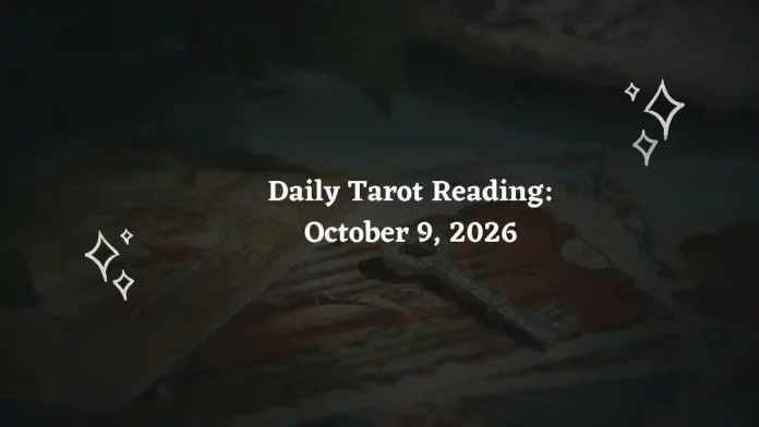 Daily Tarot Reading for All Zodiac Signs – October 9, 2026 Daily Tarot Reading for All Zodiac Signs – October 9, 2026