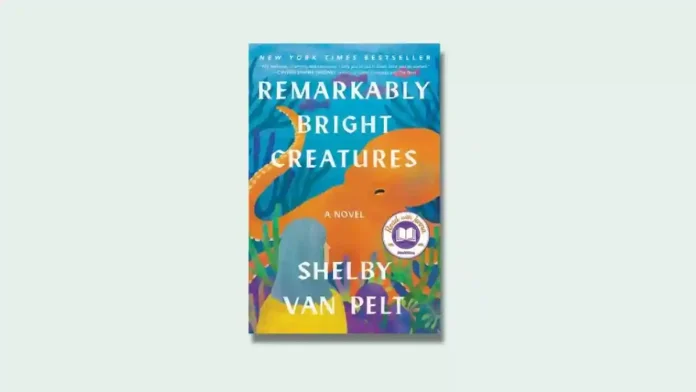 Remarkably Bright Creatures by Shelby Van Pelt Book Review Remarkably Bright Creatures by Shelby Van Pelt Book Review