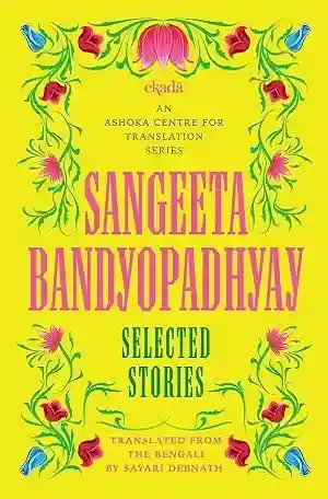 Sangeeta Bandyopadhyay Selected Stories by Sangeeta Bandyopadhyay