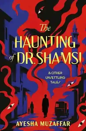 The Haunting of Dr. Shamsi and Other Unsettling Tales by Ayesha Muzaffar