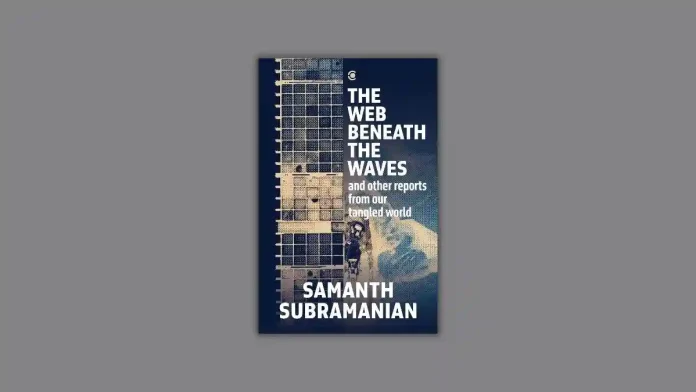The Web Beneath the Waves by Samanth Subramanian Book Review The Web Beneath the Waves by Samanth Subramanian Book Review